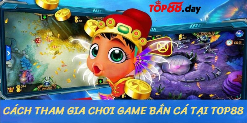 Chi tiết cách tham gia chơi game bắn cá tại TOP88