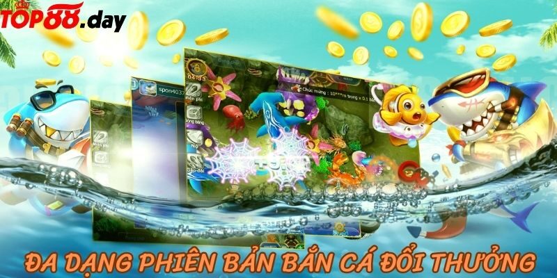 Đa dạng phiên bản trò chơi bắn cá đổi thưởng 