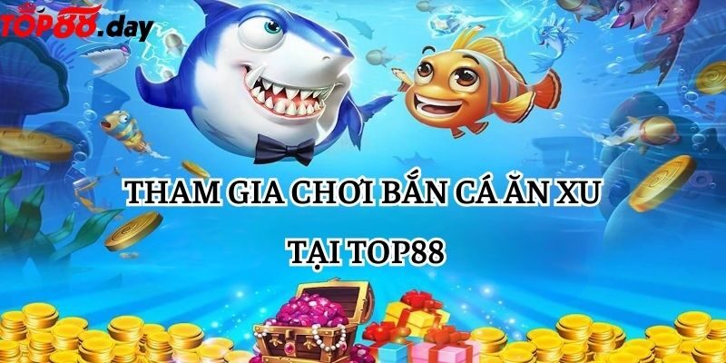 tham gia chơi bắn cá ăn xu tại TOP88