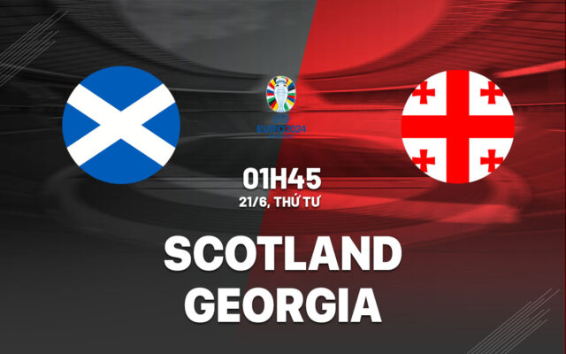 Soi kèo Scotland vs Georgia 1h45 ngày 21. 06 Euro 2024