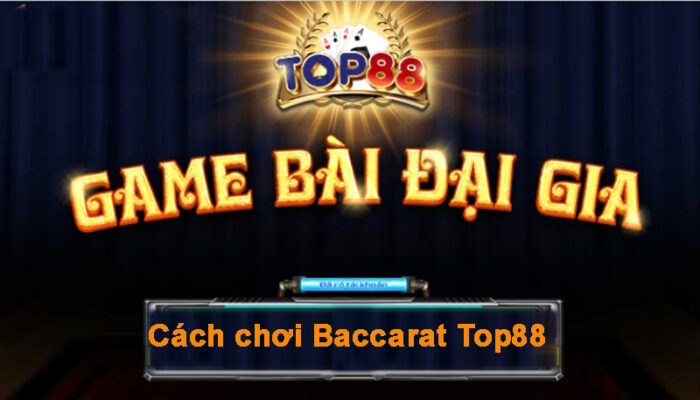 Cách chơi Baccarat Top88 và 3 mẹo cân vốn luôn có lãi