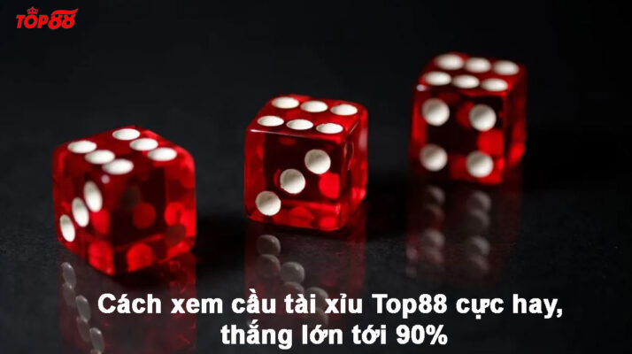 Cách xem cầu tài xỉu Top88 cực hay, thắng lớn tới 90%